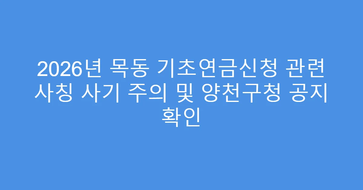 2026년 목동 기초연금신청 관련 사칭 사기 주의 및 양천구청 공지 확인