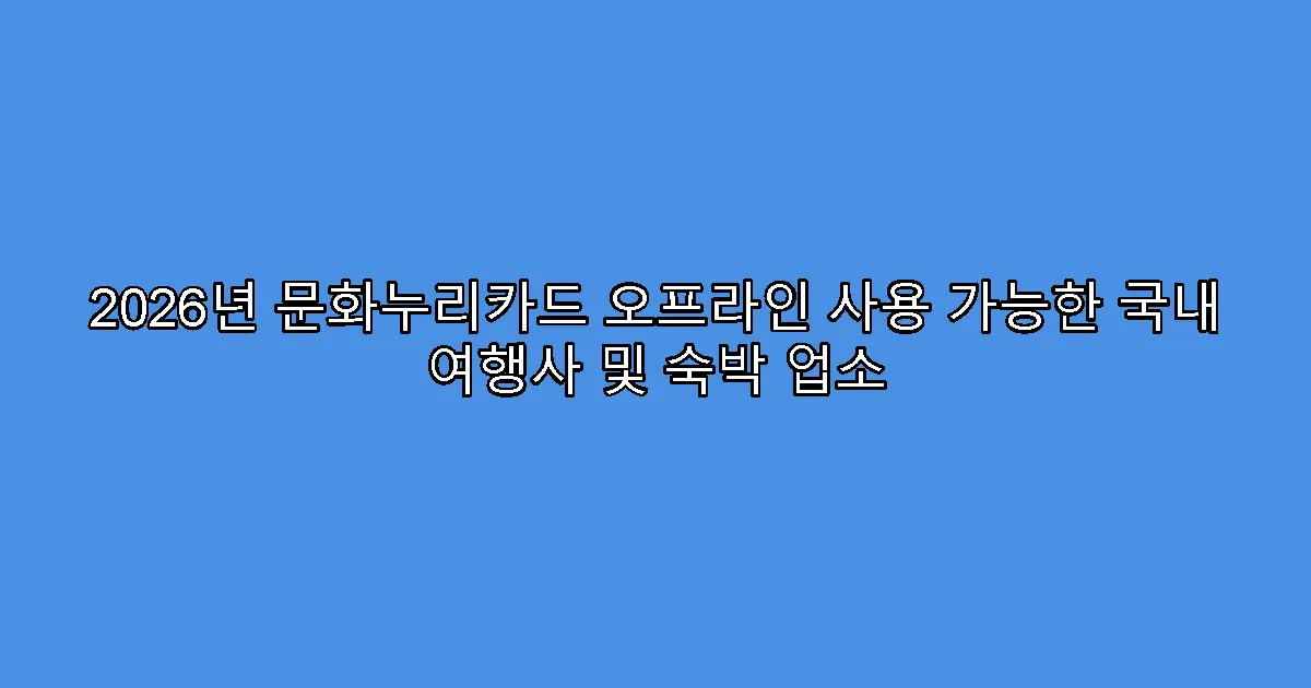 2026년 문화누리카드 오프라인 사용 가능한 국내 여행사 및 숙박 업소