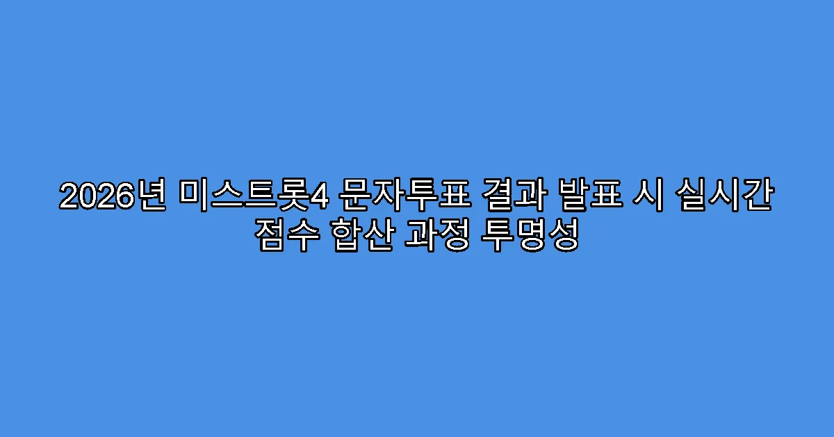 2026년 미스트롯4 문자투표 결과 발표 시 실시간 점수 합산 과정 투명성