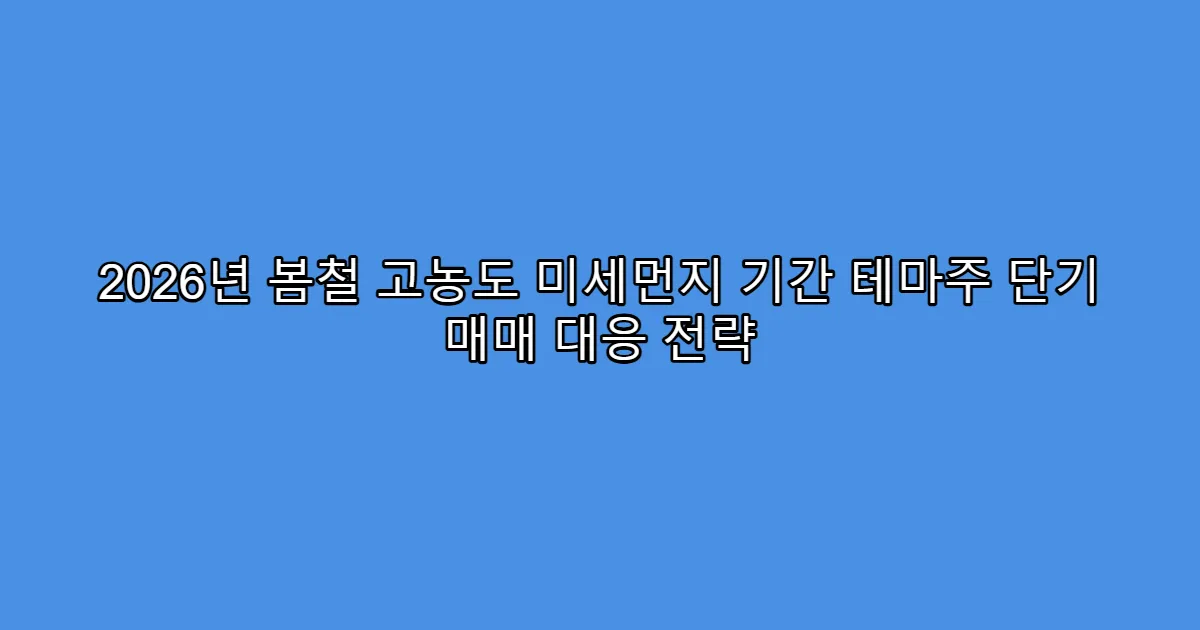 2026년 봄철 고농도 미세먼지 기간 테마주 단기 매매 대응 전략