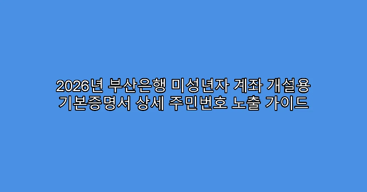 2026년 부산은행 미성년자 계좌 개설용 기본증명서 상세 주민번호 노출 가이드