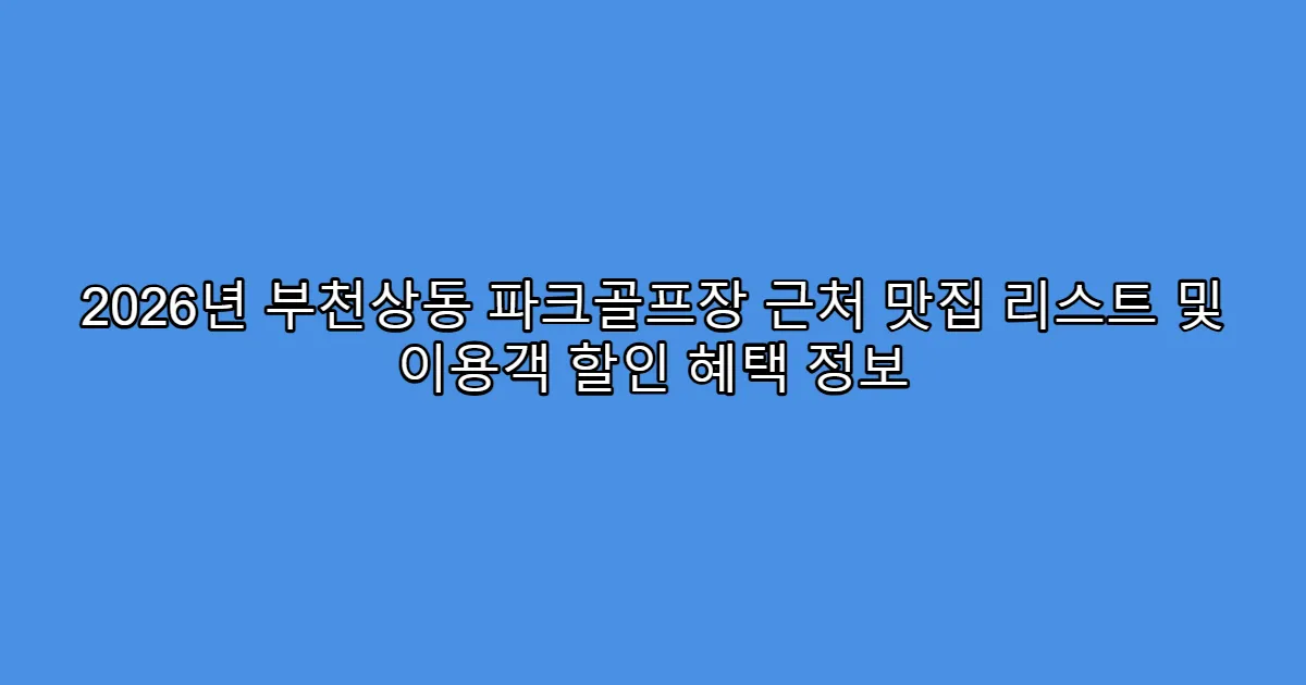 2026년 부천상동 파크골프장 근처 맛집 리스트 및 이용객 할인 혜택 정보