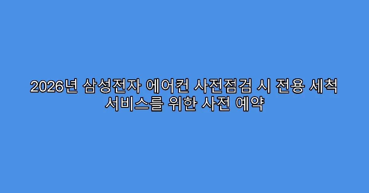 2026년 삼성전자 에어컨 사전점검 시 전용 세척 서비스를 위한 사전 예약