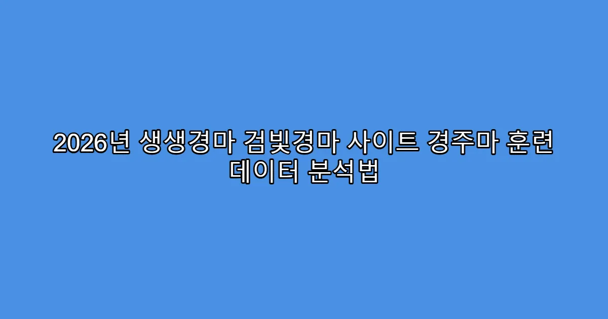 2026년 생생경마 검빛경마 사이트 경주마 훈련 데이터 분석법