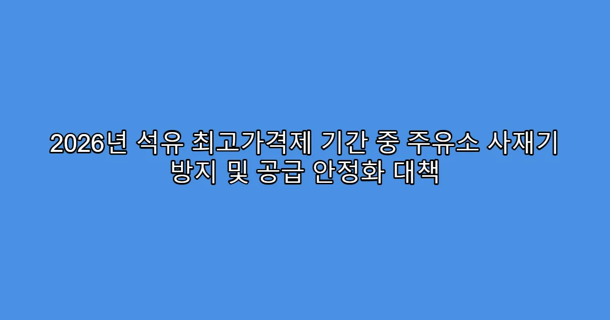 2026년 석유 최고가격제 기간 중 주유소 사재기 방지 및 공급 안정화 대책