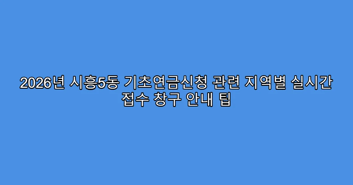 2026년 시흥5동 기초연금신청 관련 지역별 실시간 접수 창구 안내 팁