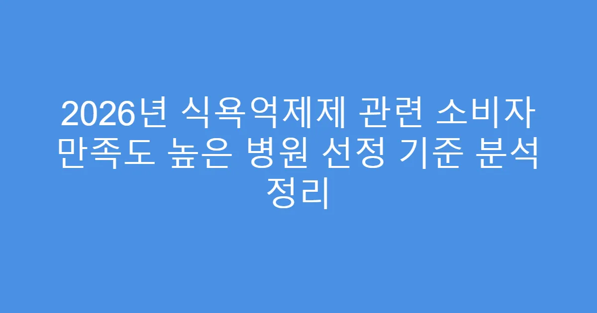2026년 식욕억제제 관련 소비자 만족도 높은 병원 선정 기준 분석 정리