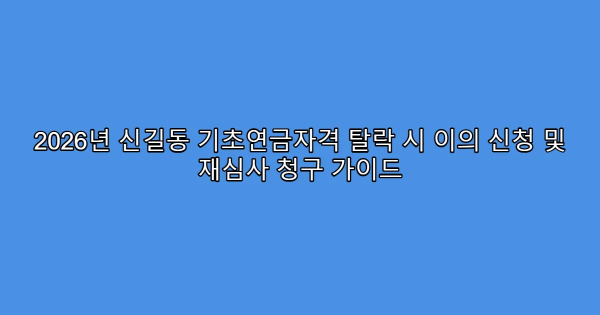 2026년 신길동 기초연금자격 탈락 시 이의 신청 및 재심사 청구 가이드