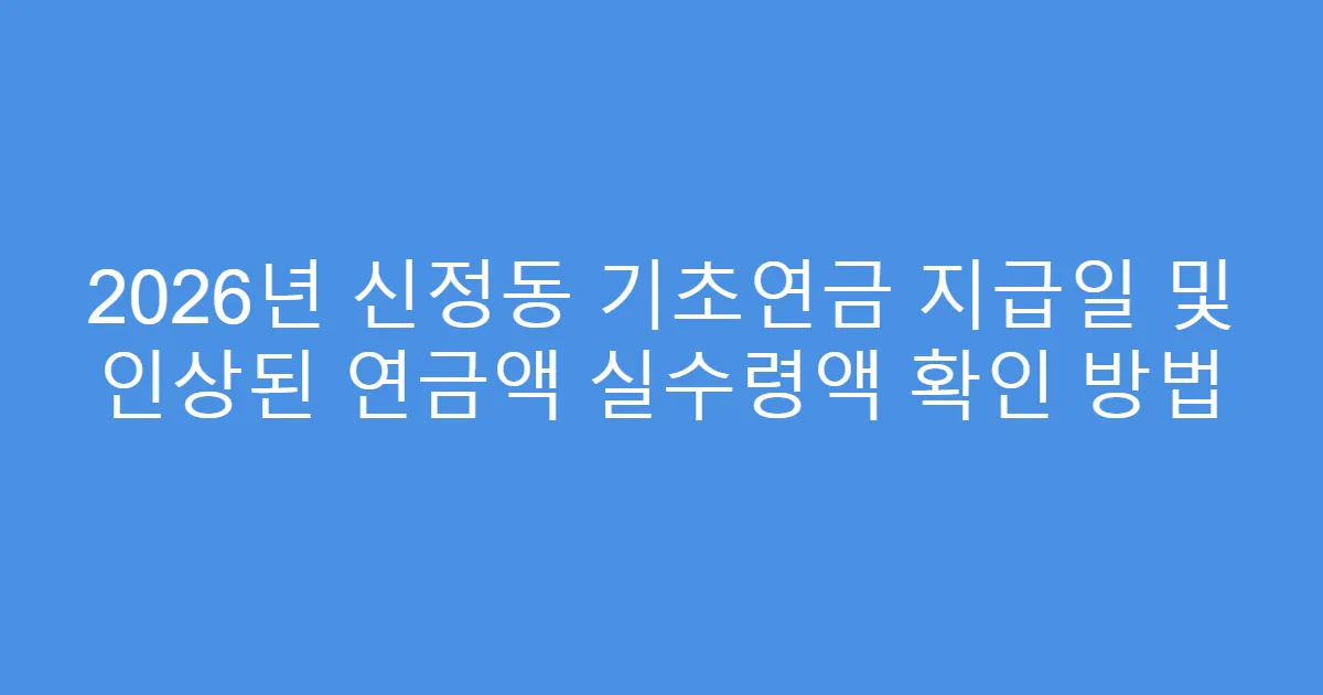 2026년 신정동 기초연금 지급일 및 인상된 연금액 실수령액 확인 방법