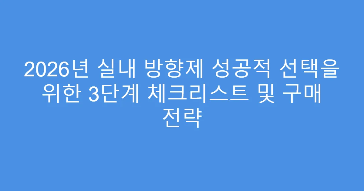 2026년 실내 방향제 성공적 선택을 위한 3단계 체크리스트 및 구매 전략