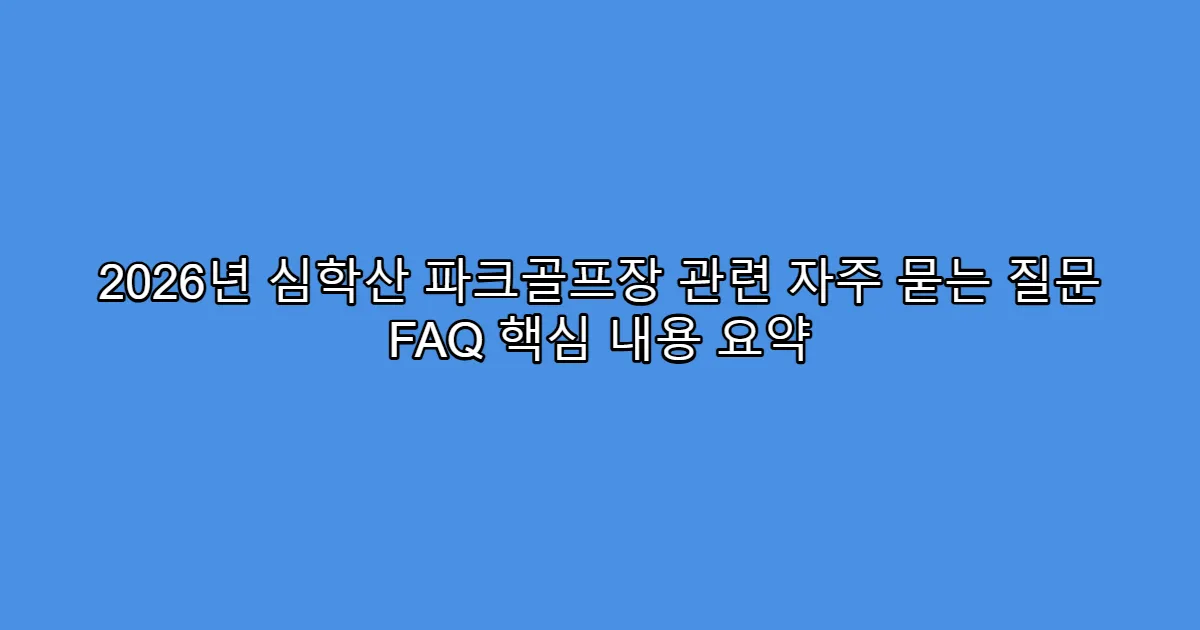 2026년 심학산 파크골프장 관련 자주 묻는 질문 FAQ 핵심 내용 요약