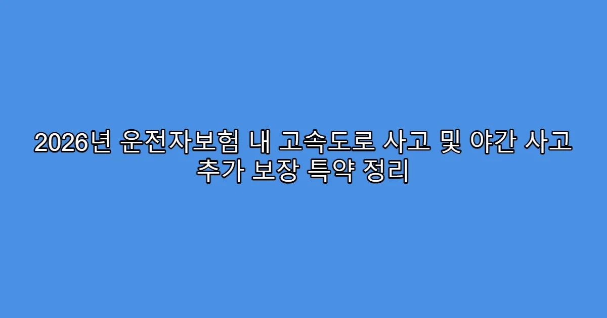 2026년 운전자보험 내 고속도로 사고 및 야간 사고 추가 보장 특약 정리