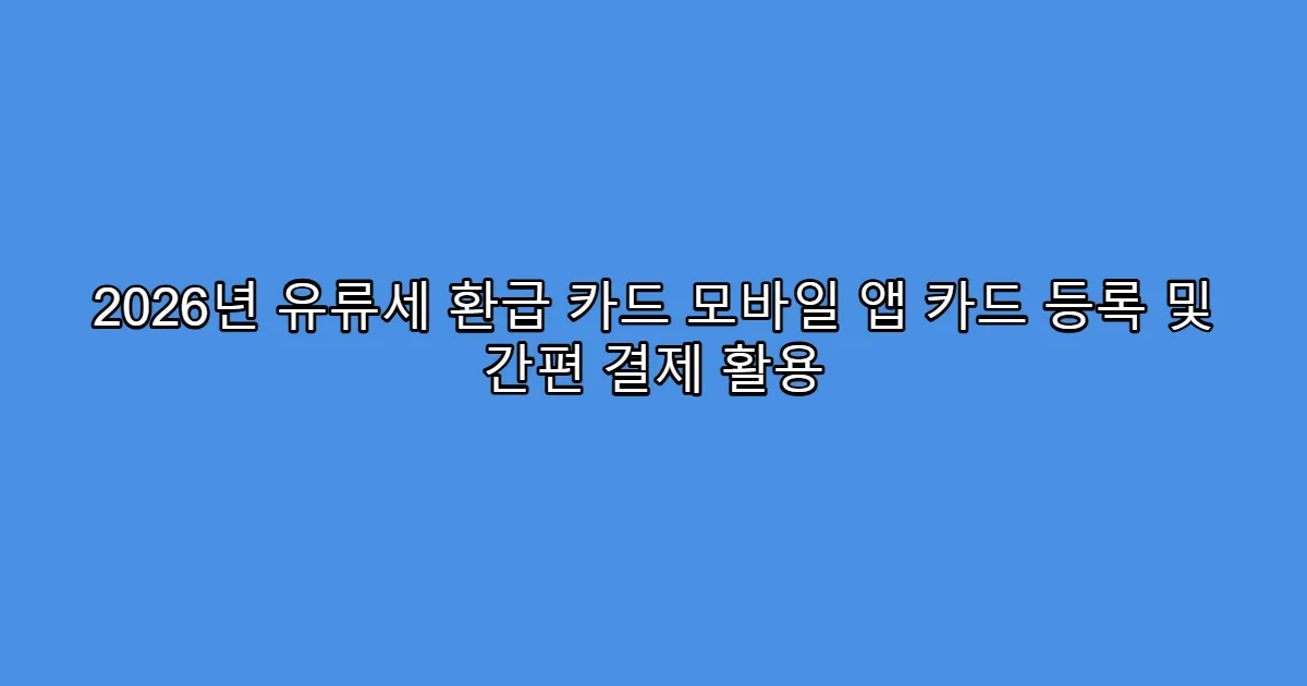2026년 유류세 환급 카드 모바일 앱 카드 등록 및 간편 결제 활용