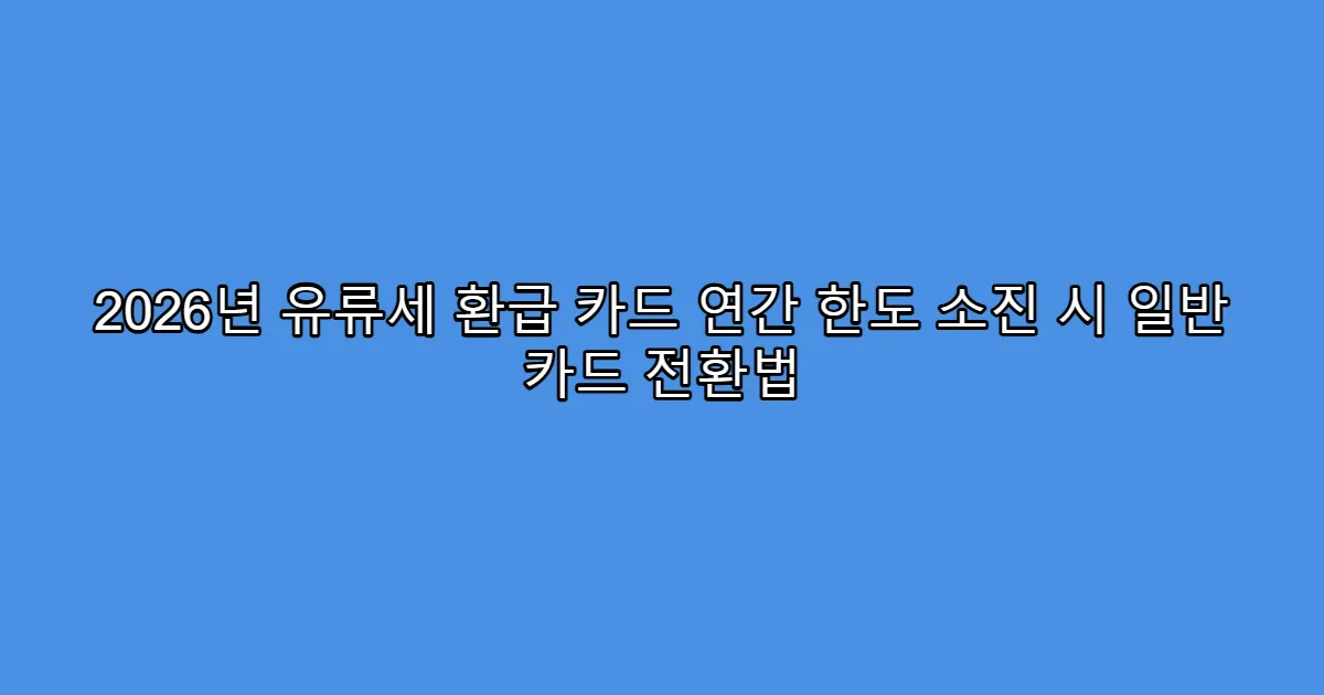 2026년 유류세 환급 카드 연간 한도 소진 시 일반 카드 전환법