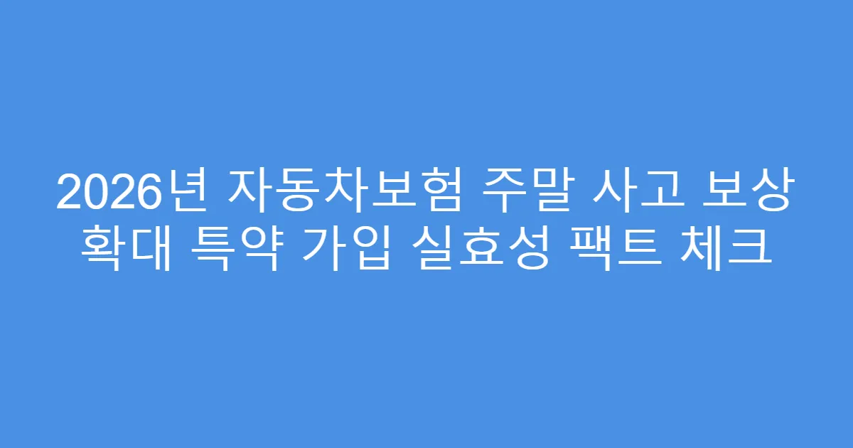 2026년 자동차보험 주말 사고 보상 확대 특약 가입 실효성 팩트 체크