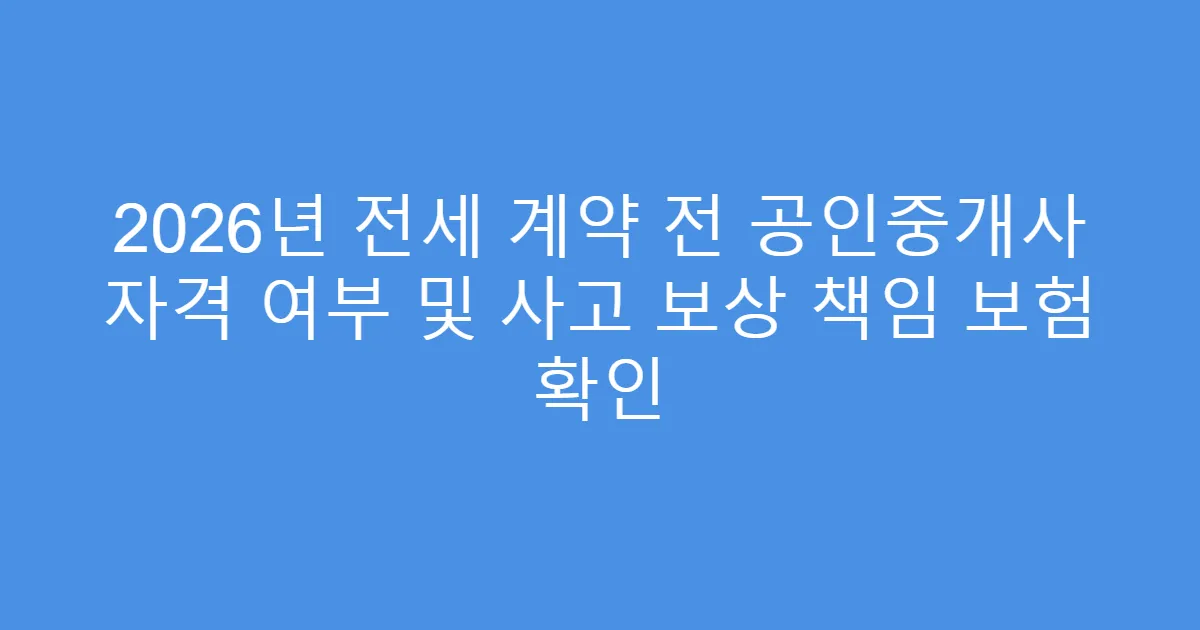 2026년 전세 계약 전 공인중개사 자격 여부 및 사고 보상 책임 보험 확인