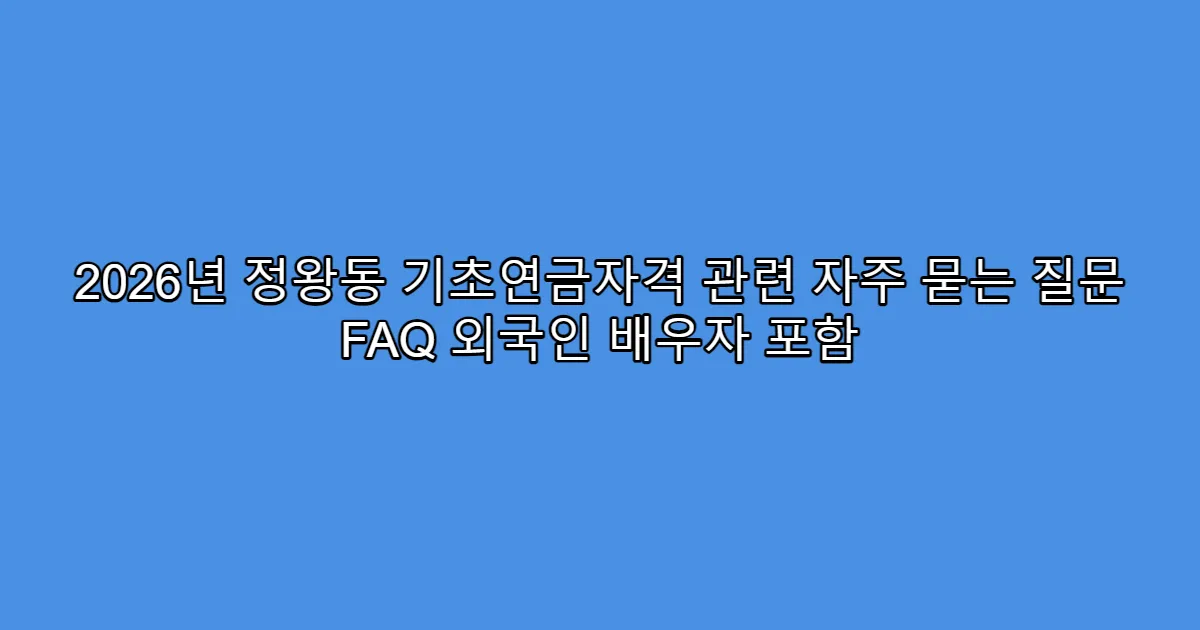 2026년 정왕동 기초연금자격 관련 자주 묻는 질문 FAQ 외국인 배우자 포함