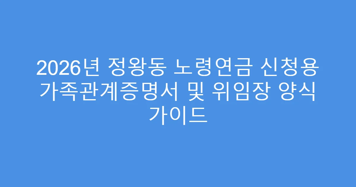 2026년 정왕동 노령연금 신청용 가족관계증명서 및 위임장 양식 가이드