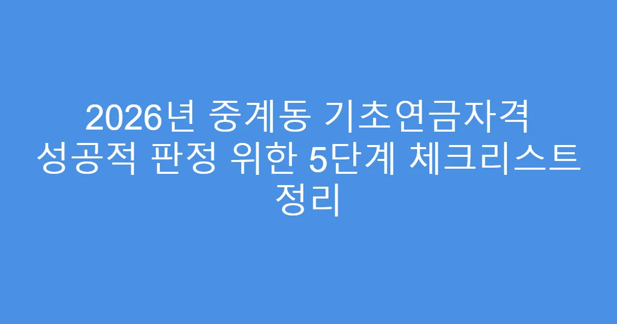 2026년 중계동 기초연금자격 성공적 판정 위한 5단계 체크리스트 정리