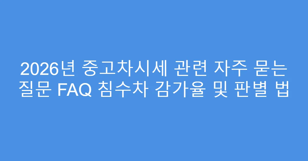 2026년 중고차시세 관련 자주 묻는 질문 FAQ 침수차 감가율 및 판별 법