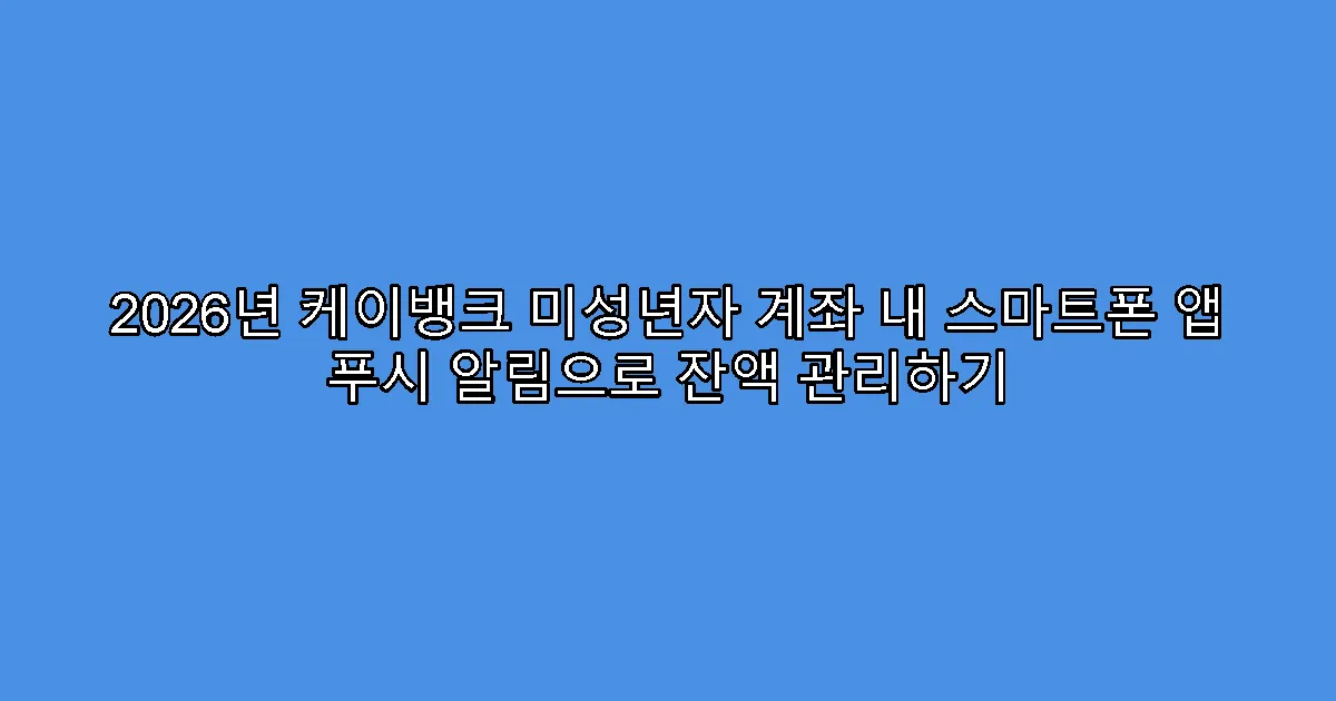 2026년 케이뱅크 미성년자 계좌 내 스마트폰 앱 푸시 알림으로 잔액 관리하기