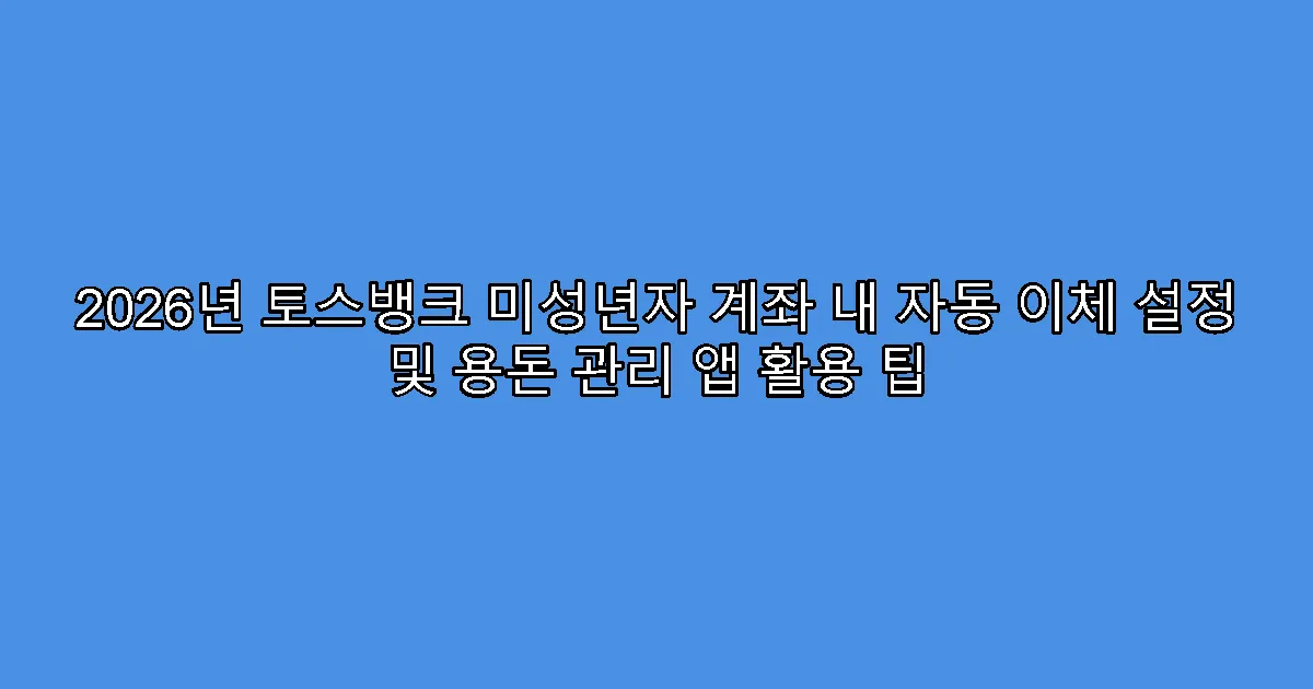 2026년 토스뱅크 미성년자 계좌 내 자동 이체 설정 및 용돈 관리 앱 활용 팁