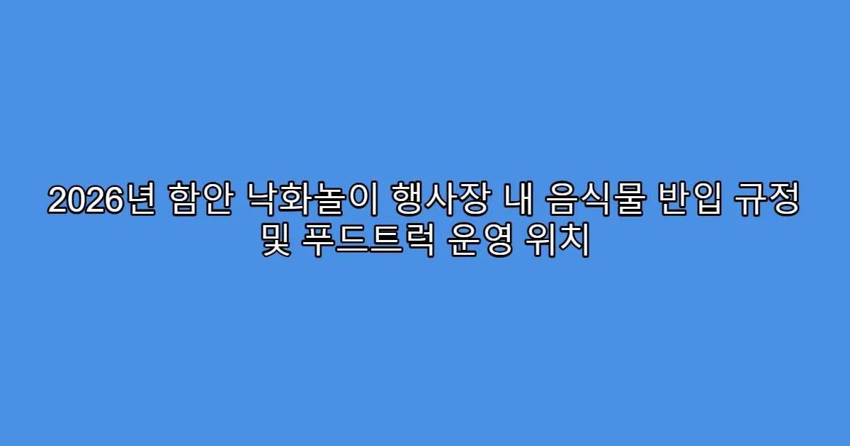 2026년 함안 낙화놀이 행사장 내 음식물 반입 규정 및 푸드트럭 운영 위치