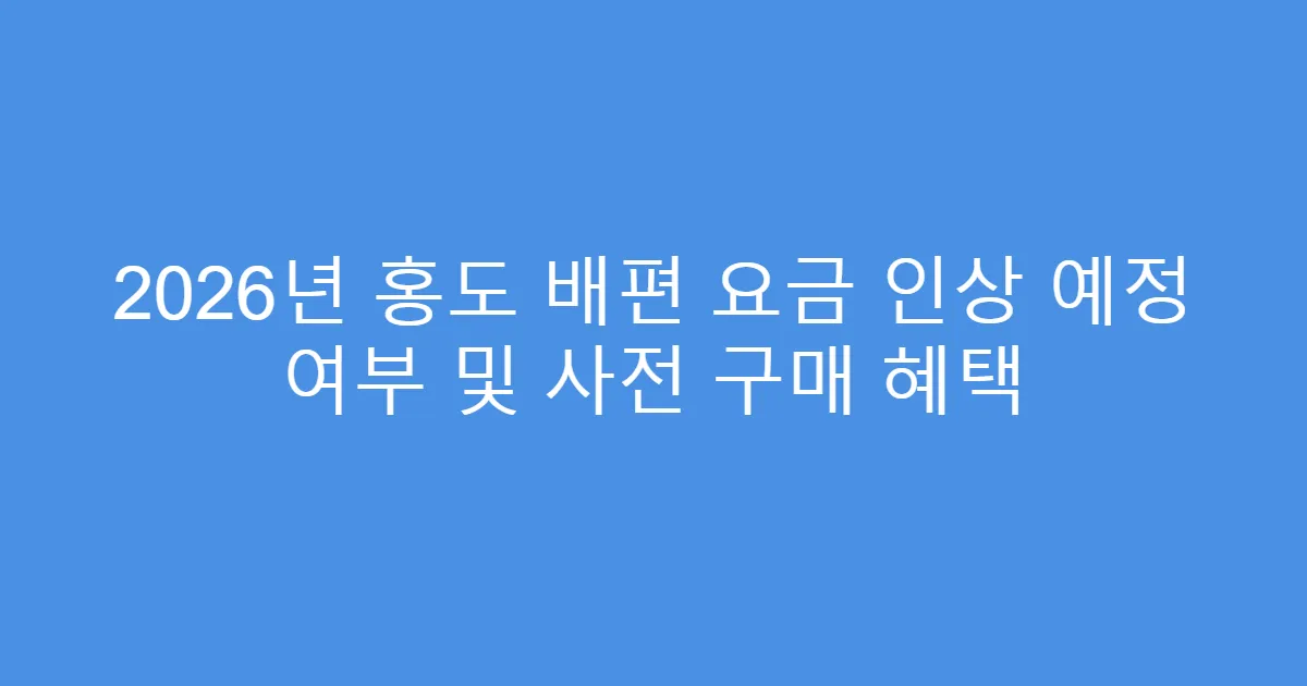 2026년 홍도 배편 요금 인상 예정 여부 및 사전 구매 혜택
