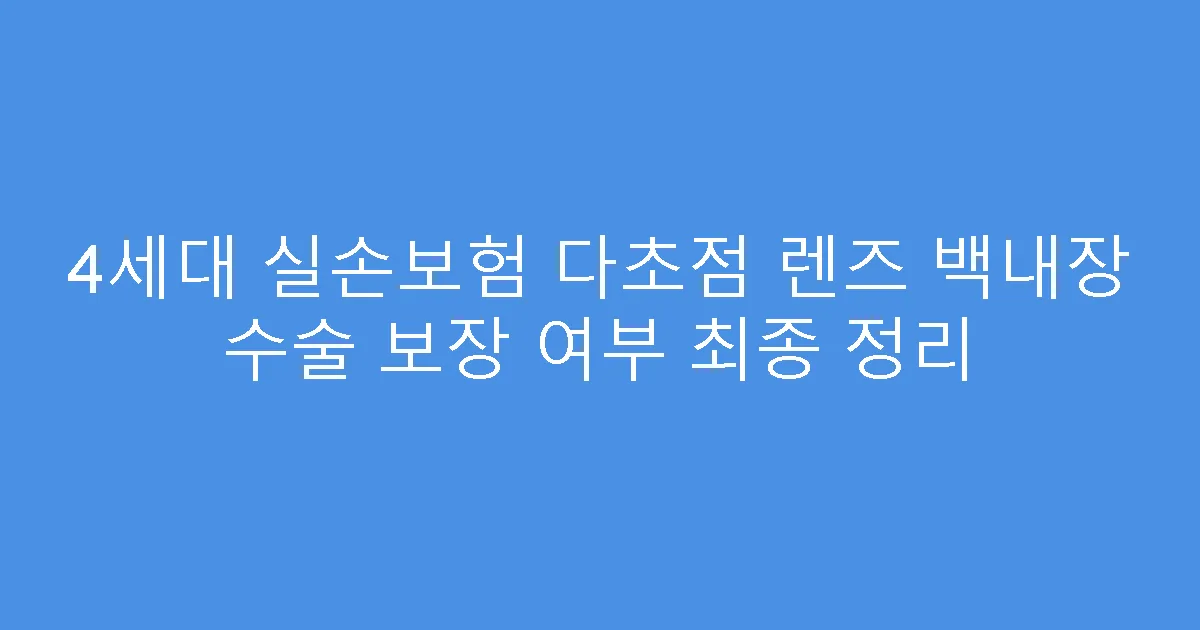 4세대 실손보험 다초점 렌즈 백내장 수술 보장 여부 최종 정리