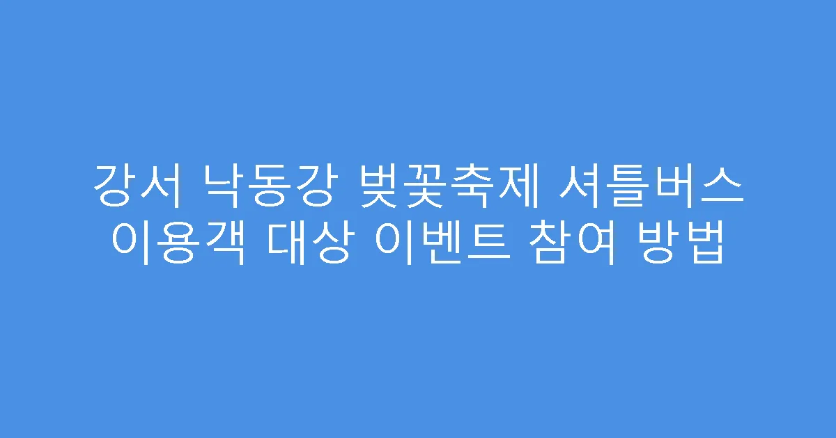강서 낙동강 벚꽃축제 셔틀버스 이용객 대상 이벤트 참여 방법