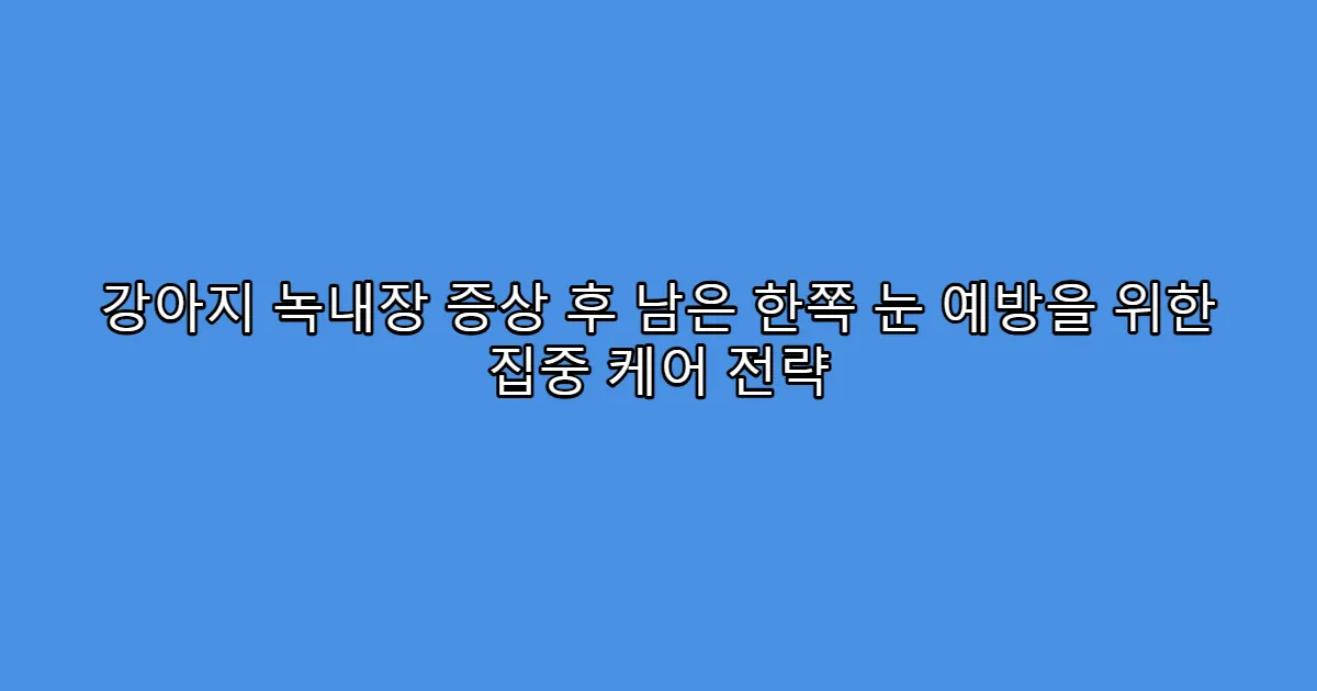 강아지 녹내장 증상 후 남은 한쪽 눈 예방을 위한 집중 케어 전략