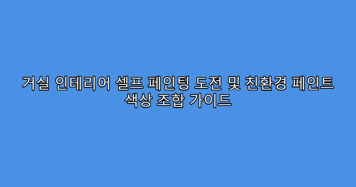 거실 인테리어 셀프 페인팅 도전 및 친환경 페인트 색상 조합 가이드