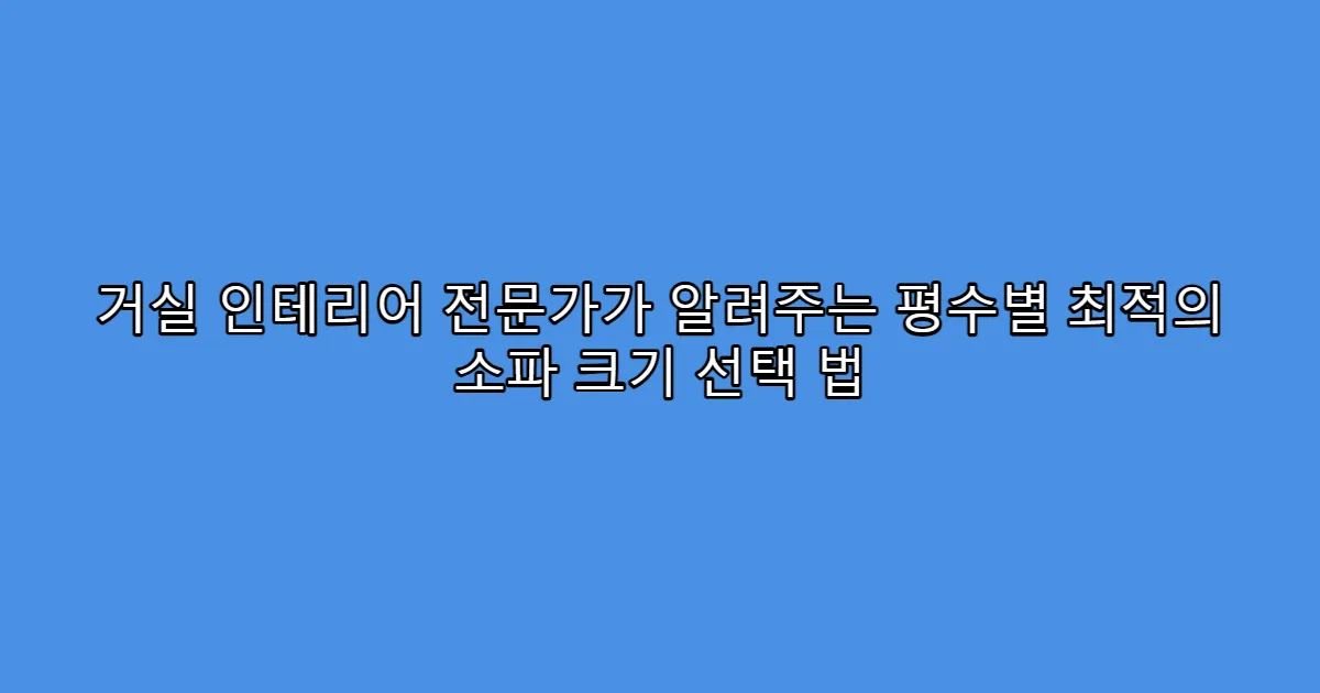 거실 인테리어 전문가가 알려주는 평수별 최적의 소파 크기 선택 법
