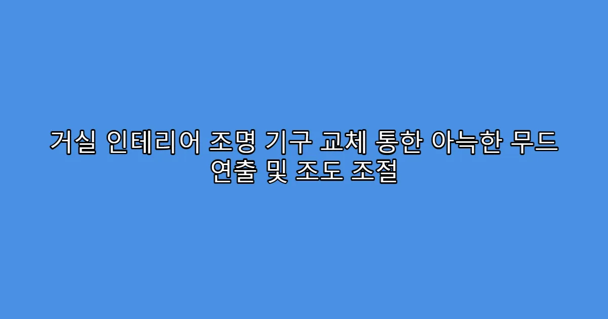 거실 인테리어 조명 기구 교체 통한 아늑한 무드 연출 및 조도 조절