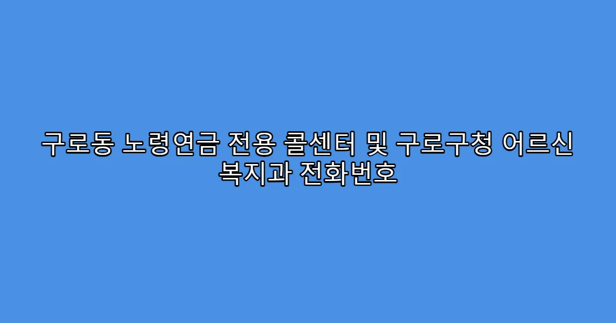 구로동 노령연금 전용 콜센터 및 구로구청 어르신 복지과 전화번호
