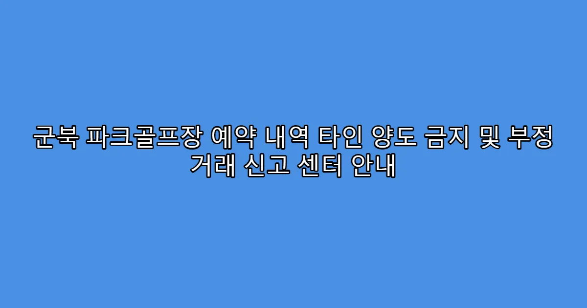 군북 파크골프장 예약 내역 타인 양도 금지 및 부정 거래 신고 센터 안내