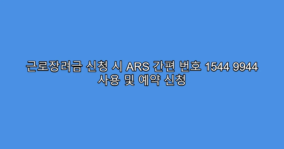 근로장려금 신청 시 ARS 간편 번호 1544 9944 사용 및 예약 신청