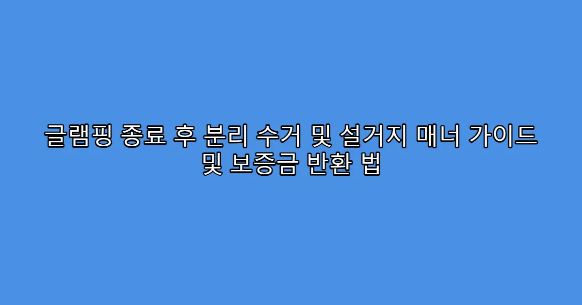 글램핑 종료 후 분리 수거 및 설거지 매너 가이드 및 보증금 반환 법