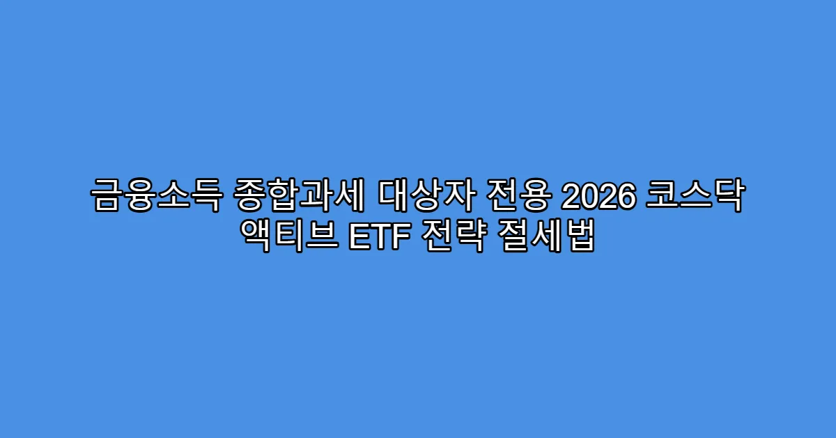 금융소득 종합과세 대상자 전용 2026 코스닥 액티브 ETF 전략 절세법