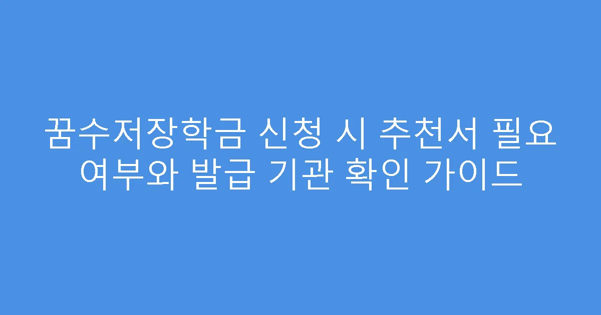 꿈수저장학금 신청 시 추천서 필요 여부와 발급 기관 확인 가이드