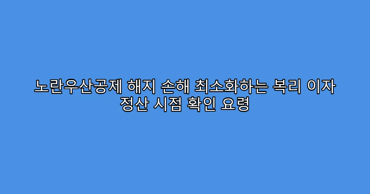노란우산공제 해지 손해 최소화하는 복리 이자 정산 시점 확인 요령