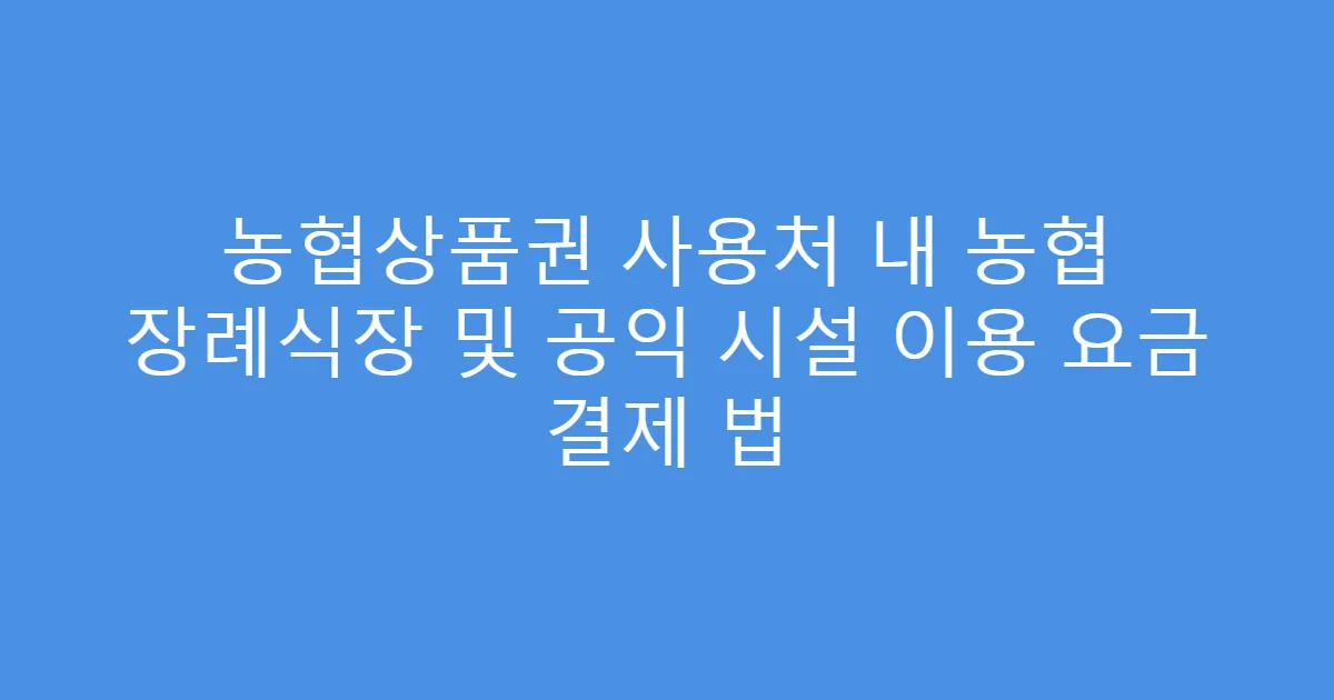 농협상품권 사용처 내 농협 장례식장 및 공익 시설 이용 요금 결제 법