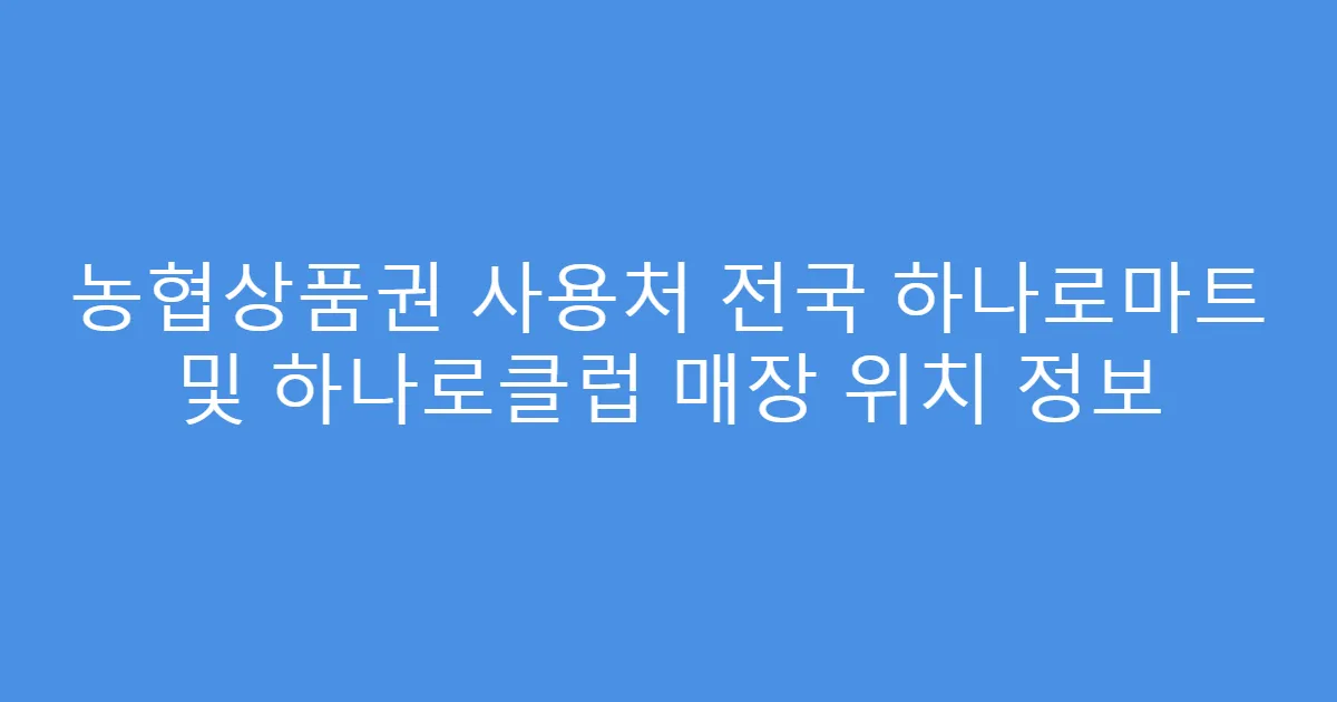 농협상품권 사용처 전국 하나로마트 및 하나로클럽 매장 위치 정보