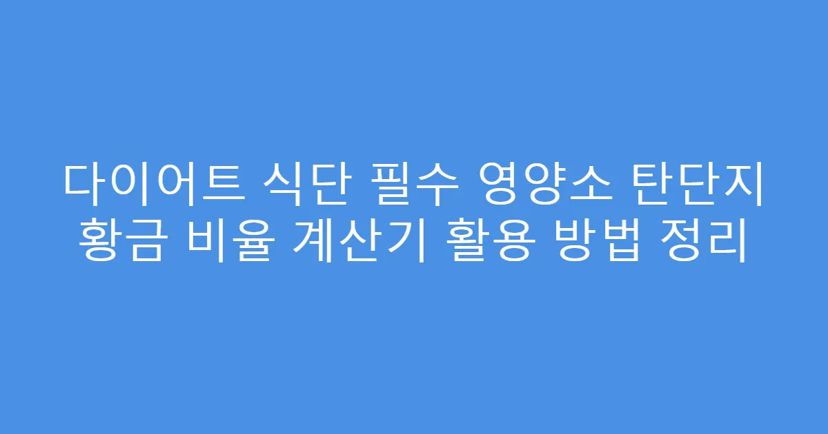다이어트 식단 필수 영양소 탄단지 황금 비율 계산기 활용 방법 정리