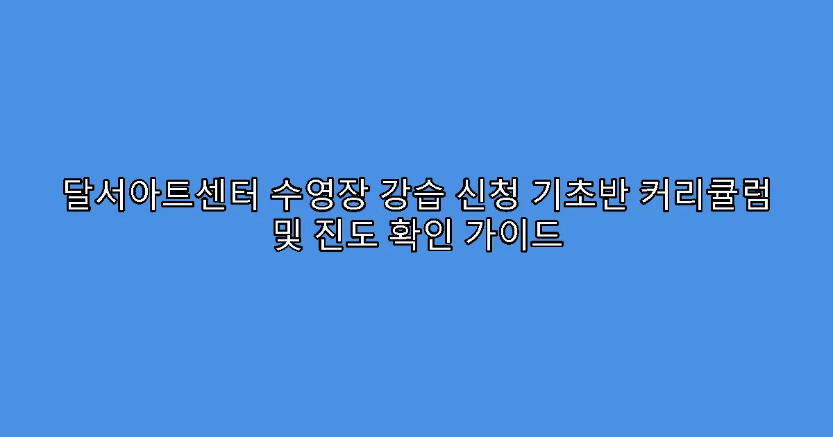 달서아트센터 수영장 강습 신청 기초반 커리큘럼 및 진도 확인 가이드