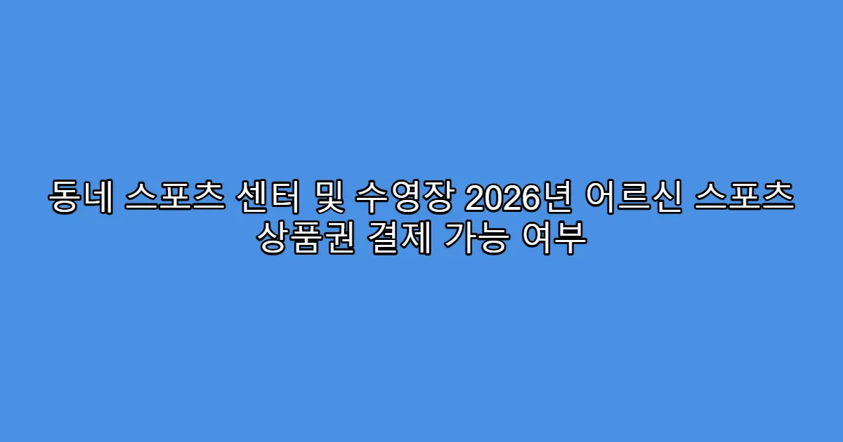 동네 스포츠 센터 및 수영장 2026년 어르신 스포츠 상품권 결제 가능 여부