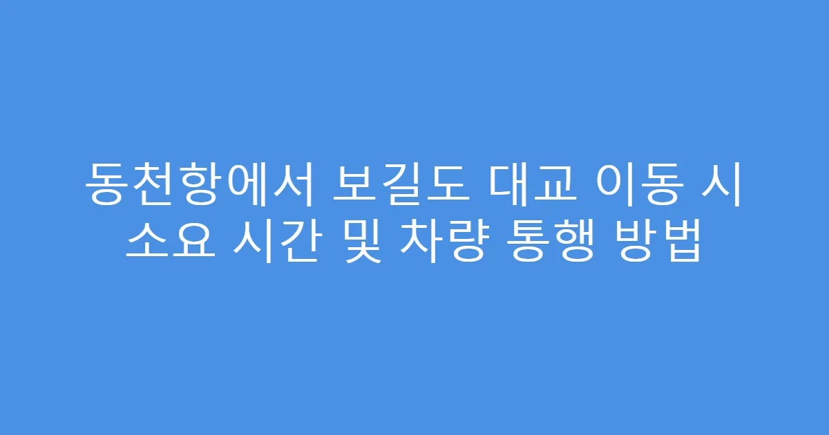 동천항에서 보길도 대교 이동 시 소요 시간 및 차량 통행 방법