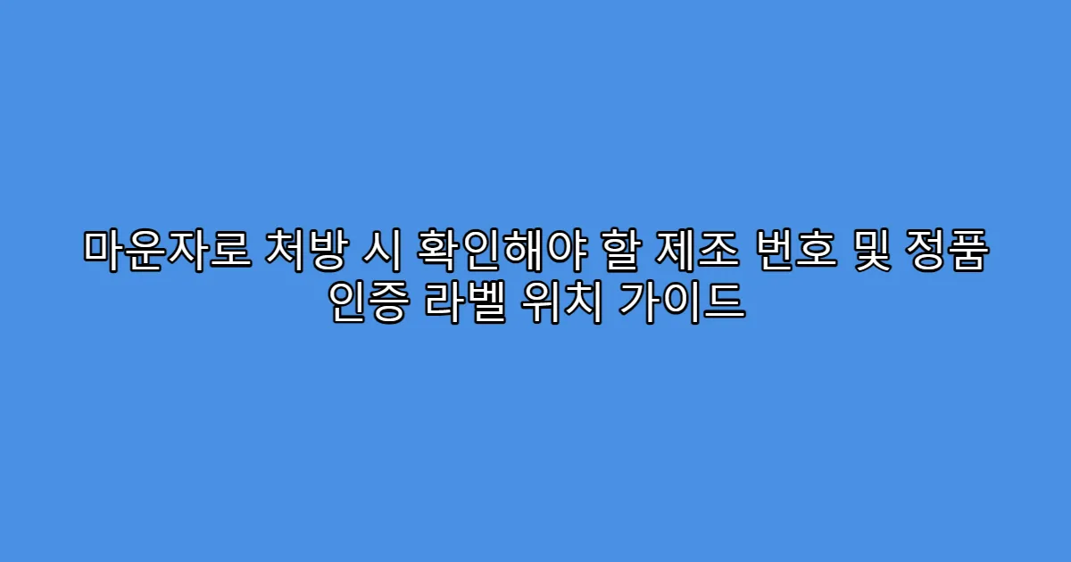 마운자로 처방 시 확인해야 할 제조 번호 및 정품 인증 라벨 위치 가이드