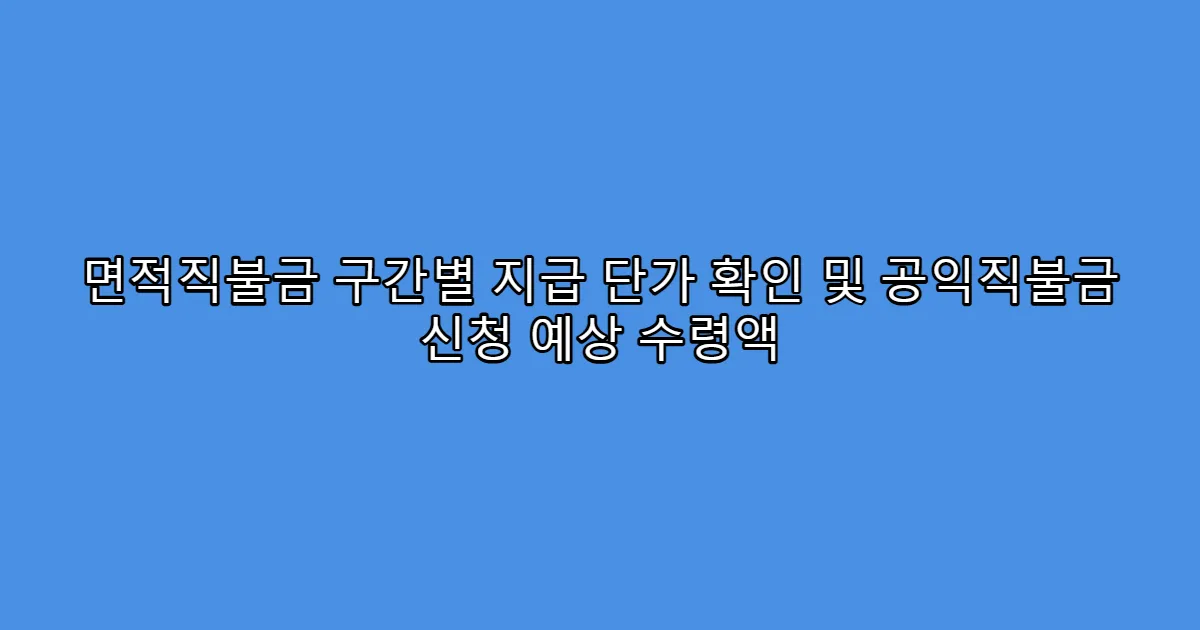 면적직불금 구간별 지급 단가 확인 및 공익직불금 신청 예상 수령액