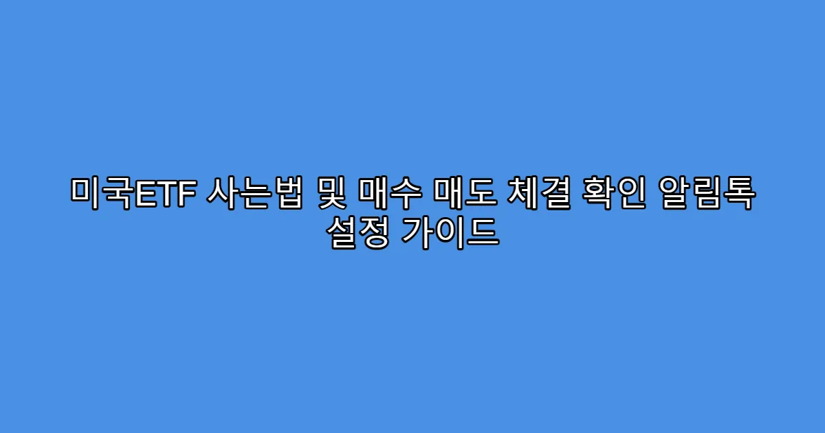 미국ETF 사는법 및 매수 매도 체결 확인 알림톡 설정 가이드